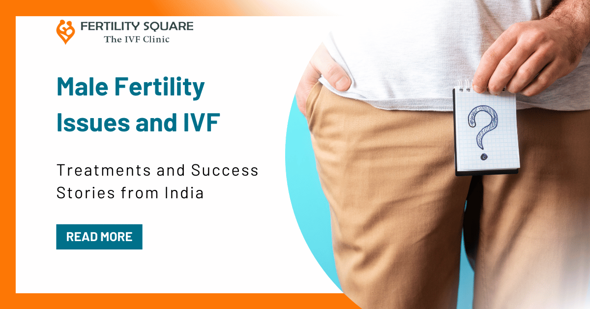 Male Fertility Issues and IVF: Treatments and Success Stories from India